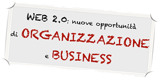 WEB 2.0 - nuove opportunit&agrave; di organizzazione e business